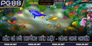 Bắn cá đổi thưởng tiền mặt