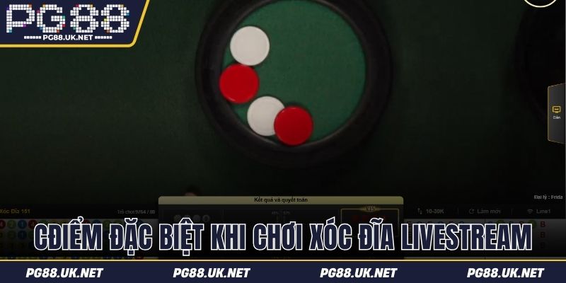 Các điểm đặc biệt khi chơi xóc đĩa livestream